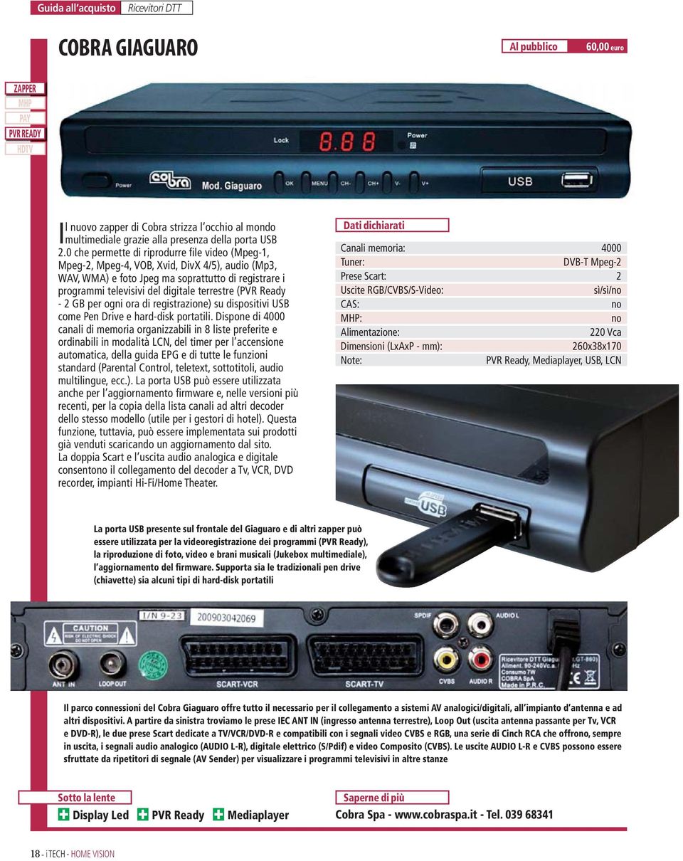 0 che permette di riprodurre file video (Mpeg-1, Mpeg-2, Mpeg-4, VOB, Xvid, DivX 4/5), audio (Mp3, WAV, WMA) e foto Jpeg ma soprattutto di registrare i programmi televisivi del digitale terrestre