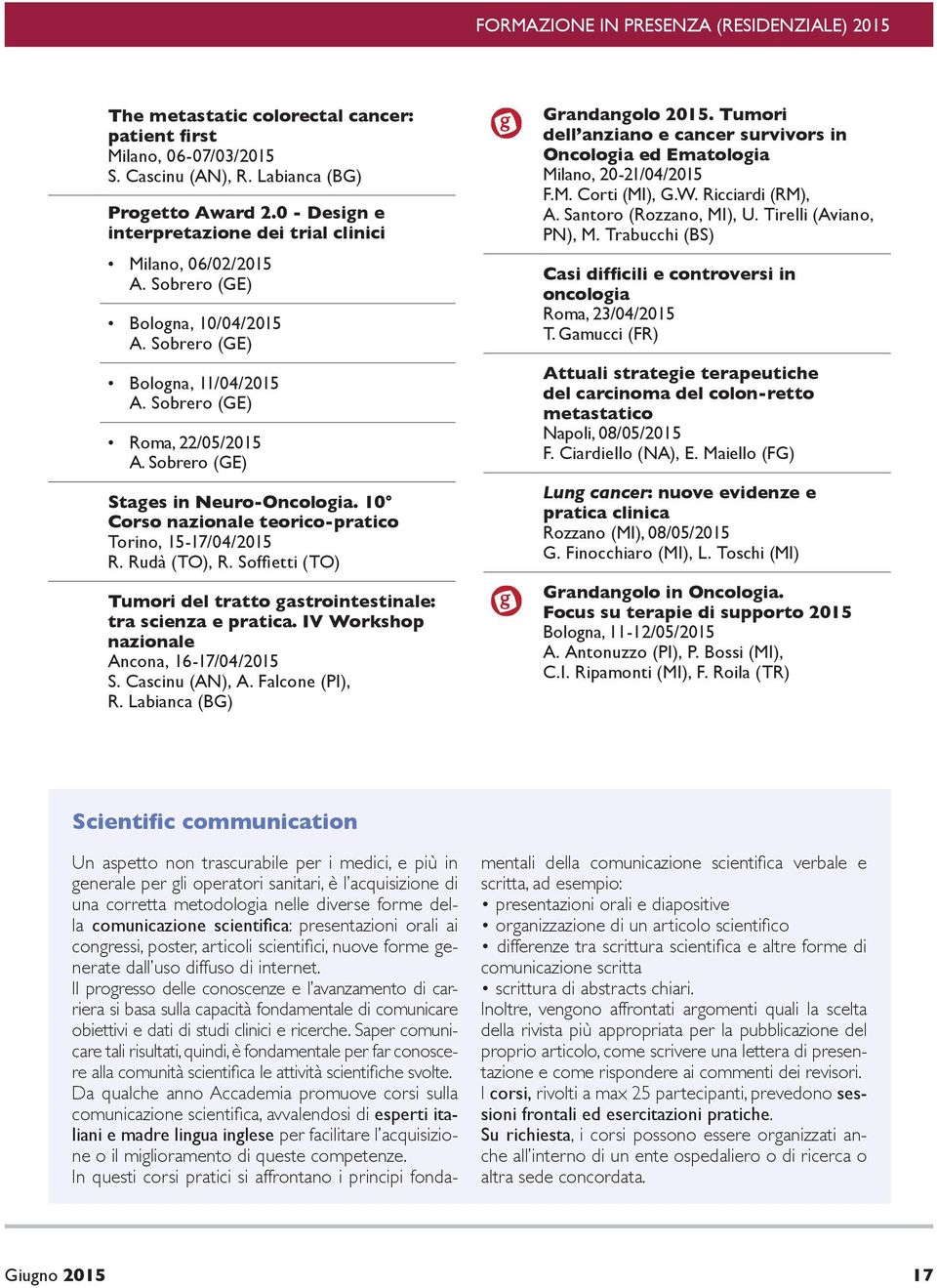 Sobrero (GE) Stages in Neuro-Oncologia. 10 Corso nazionale teorico-pratico Torino, 15-17/04/2015 R. Rudà (TO), R. Soffietti (TO) Tumori del tratto gastrointestinale: tra scienza e pratica.