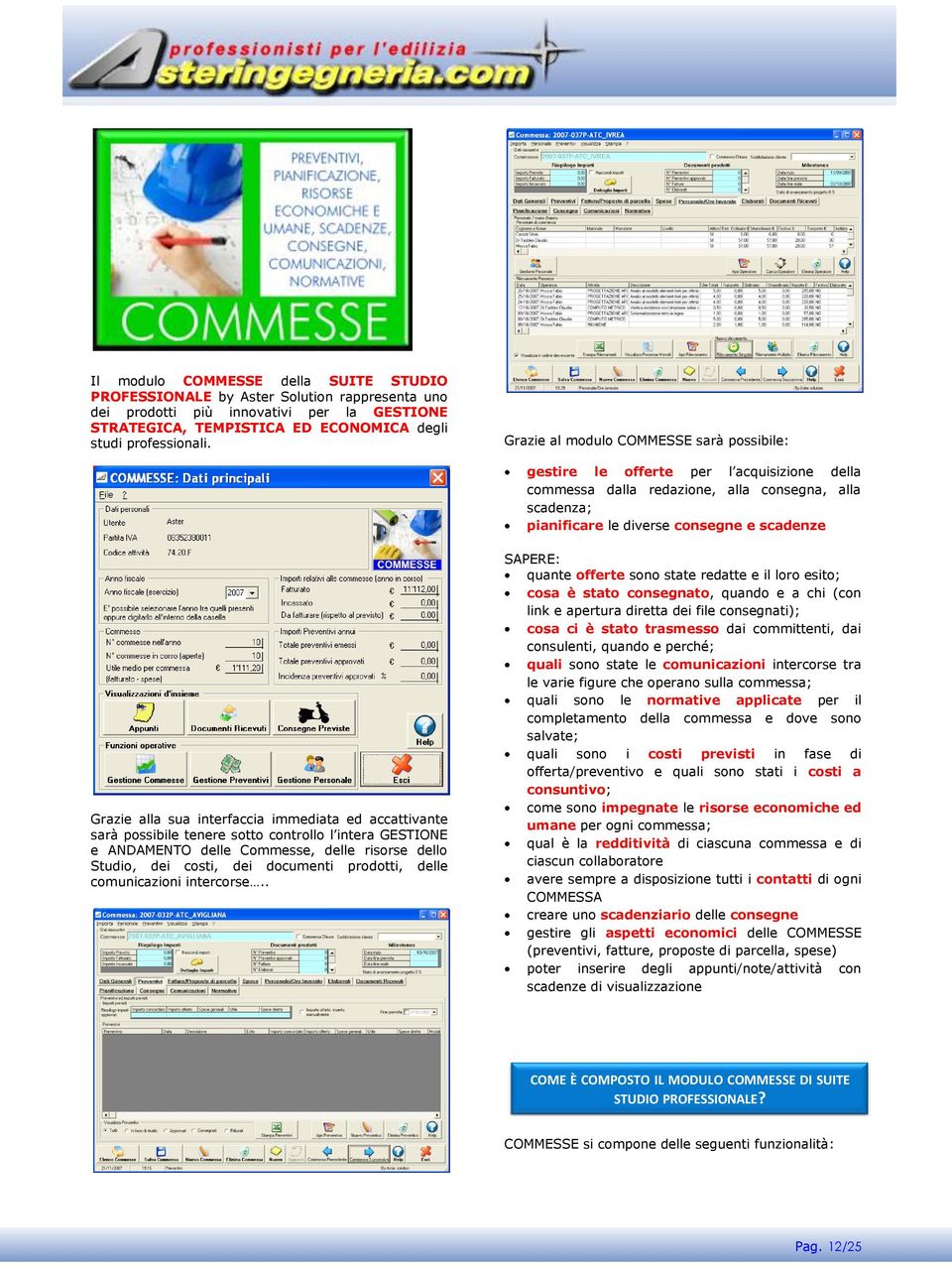 sua interfaccia immediata ed accattivante sarà possibile tenere sotto controllo l intera GESTIONE e ANDAMENTO delle Commesse, delle risorse dello Studio, dei costi, dei documenti prodotti, delle