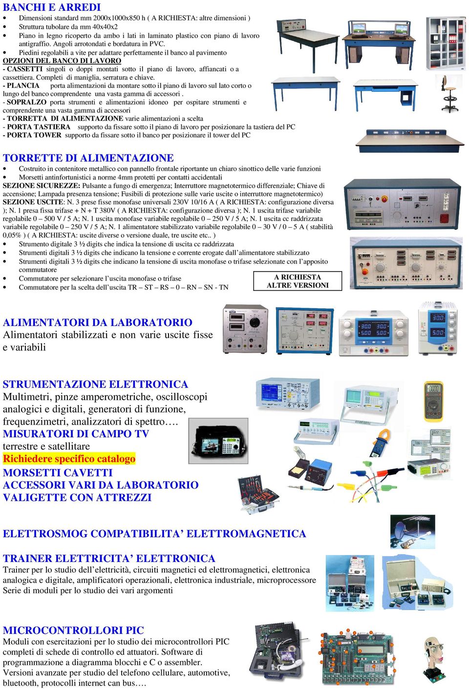 Piedini regolabili a vite per adattare perfettamente il banco al pavimento OPZIONI DEL BANCO DI LAVORO - CASSETTI singoli o doppi montati sotto il piano di lavoro, affiancati o a cassettiera.