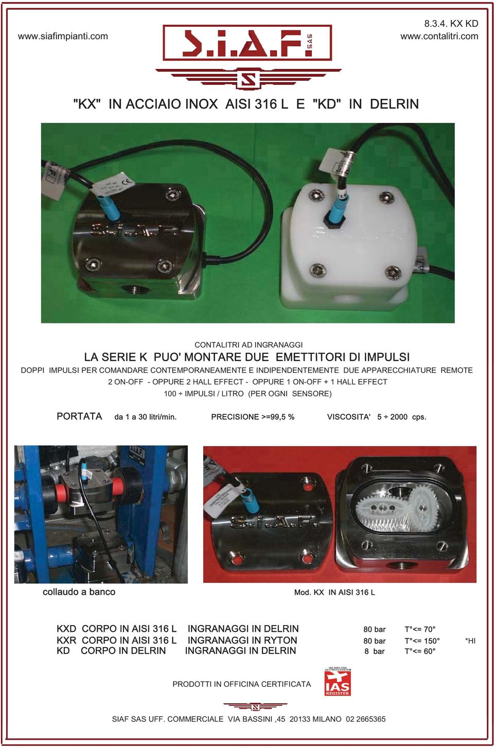 INDIPENDENTEMENTE DUE APPARECCHIATURE REMOTE 2 ON-OFF - OPPURE 2 HALL EFFECT - OPPURE 1 ON-OFF + 1 HALL EFFECT 100 IMPULSI / LITRO (PER OGNI SENSORE) PORTATA da 1 a 30 litri/min.