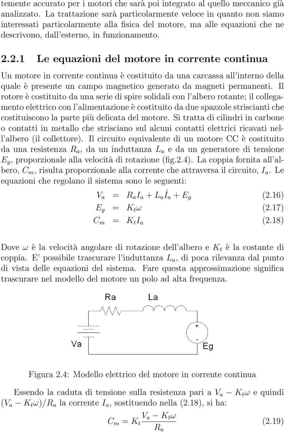 La coppia risulta massima a velocità nulla (coppia di stallo) e decresce linearmente con essa, fino alla velocità massima teorica (velocità a vuoto), alla quale è la coppia ad essere nulla.