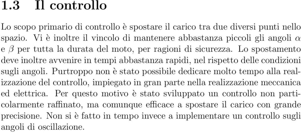 Occorre infatti avere un livello di dettaglio sufficiente a garantire un azione di controllo efficace, senza tuttavia complicare eccessivamente il modello e prendere in considerazione effetti di