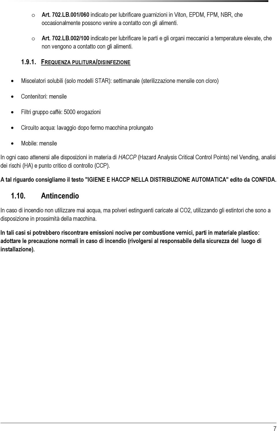 acqua: lavaggio dopo fermo macchina prolungato Mobile: mensile In ogni caso attenersi alle disposizioni in materia di HACCP (Hazard Analysis Critical Control Points) nel Vending, analisi dei rischi