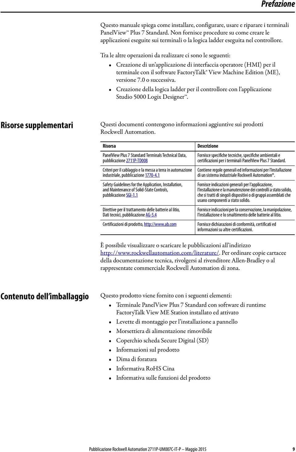 Tra le altre operazioni da realizzare ci sono le seguenti: Creazione di un applicazione di interfaccia operatore (HMI) per il terminale con il software FactoryTalk View Machine Edition (ME), versione