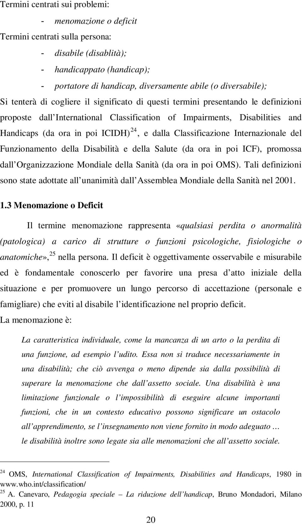 dalla Classificazione Internazionale del Funzionamento della Disabilità e della Salute (da ora in poi ICF), promossa dall Organizzazione Mondiale della Sanità (da ora in poi OMS).