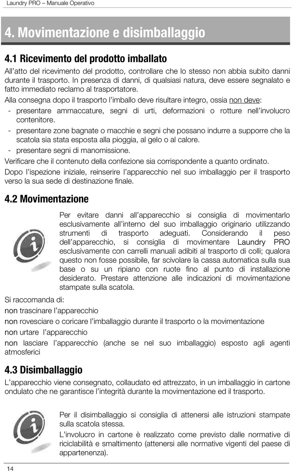 In presenza di danni, di qualsiasi natura, deve essere segnalato e fatto immediato reclamo al trasportatore.