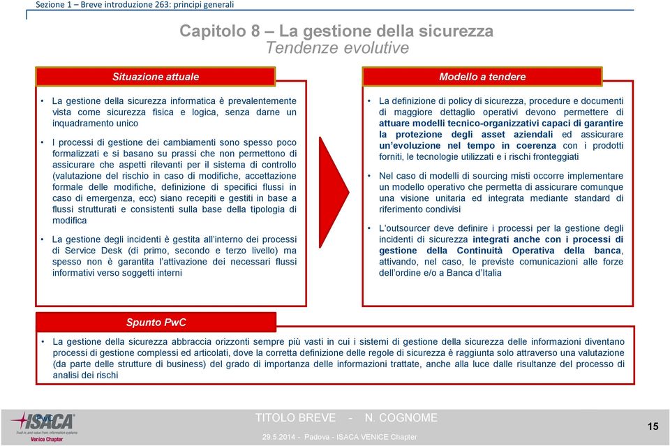 rilevanti per il sistema di controllo (valutazione del rischio in caso di modifiche, accettazione formale delle modifiche, definizione di specifici flussi in caso di emergenza, ecc) siano recepiti e