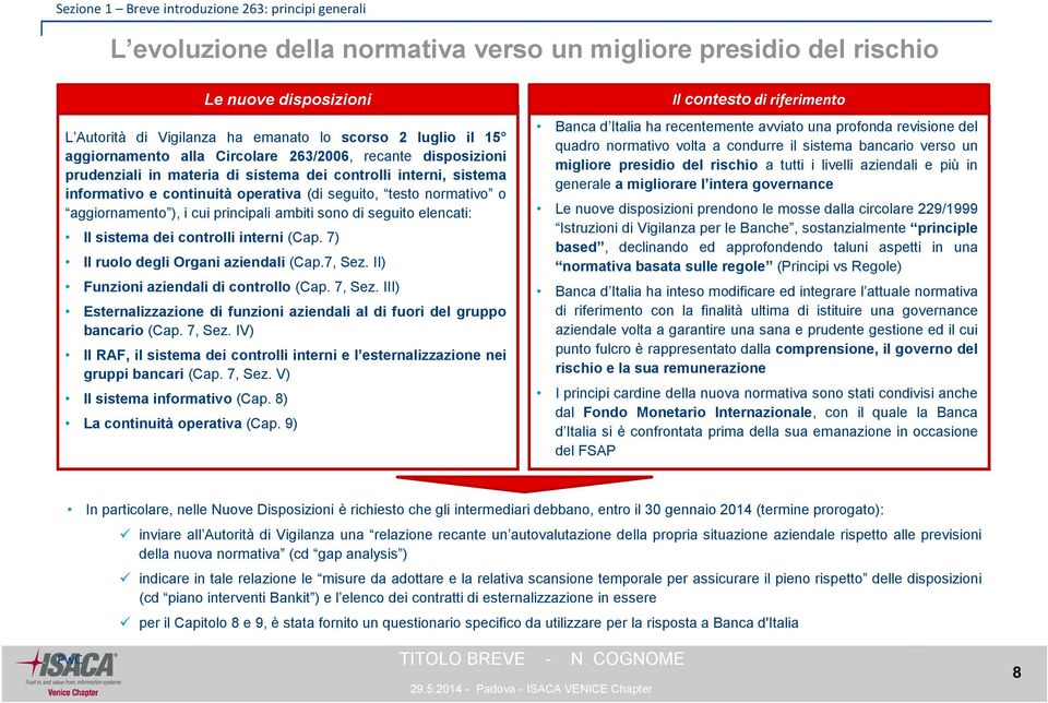 aggiornamento ), i cui principali ambiti sono di seguito elencati: Il sistema dei controlli interni (Cap. 7) Il ruolo degli Organi aziendali (Cap.7, Sez. II) Funzioni aziendali di controllo (Cap.