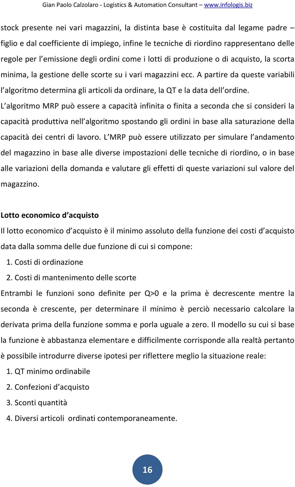 A partire da queste variabili l algoritmo determina gli articoli da ordinare, la QT e la data dell ordine.