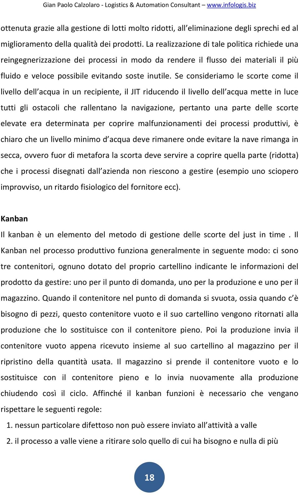 Se consideriamo le scorte come il livello dell acqua in un recipiente, il JIT riducendo il livello dell acqua mette in luce tutti gli ostacoli che rallentano la navigazione, pertanto una parte delle