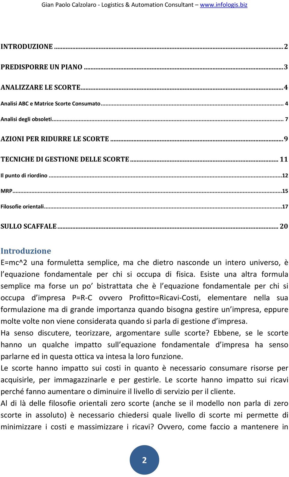 .. 20 Introduzione E=mc^2 una formuletta semplice, ma che dietro nasconde un intero universo, è l equazione fondamentale per chi si occupa di fisica.