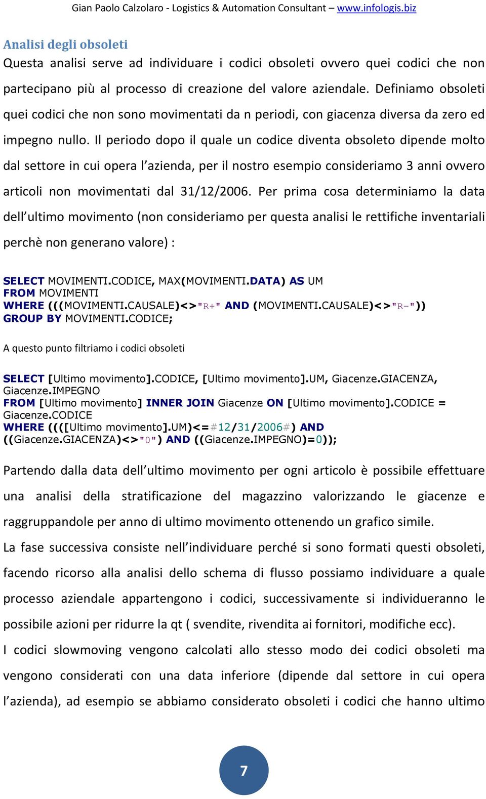 Il periodo dopo il quale un codice diventa obsoleto dipende molto dal settore in cui opera l azienda, per il nostro esempio consideriamo 3 anni ovvero articoli non movimentati dal 31/12/2006.