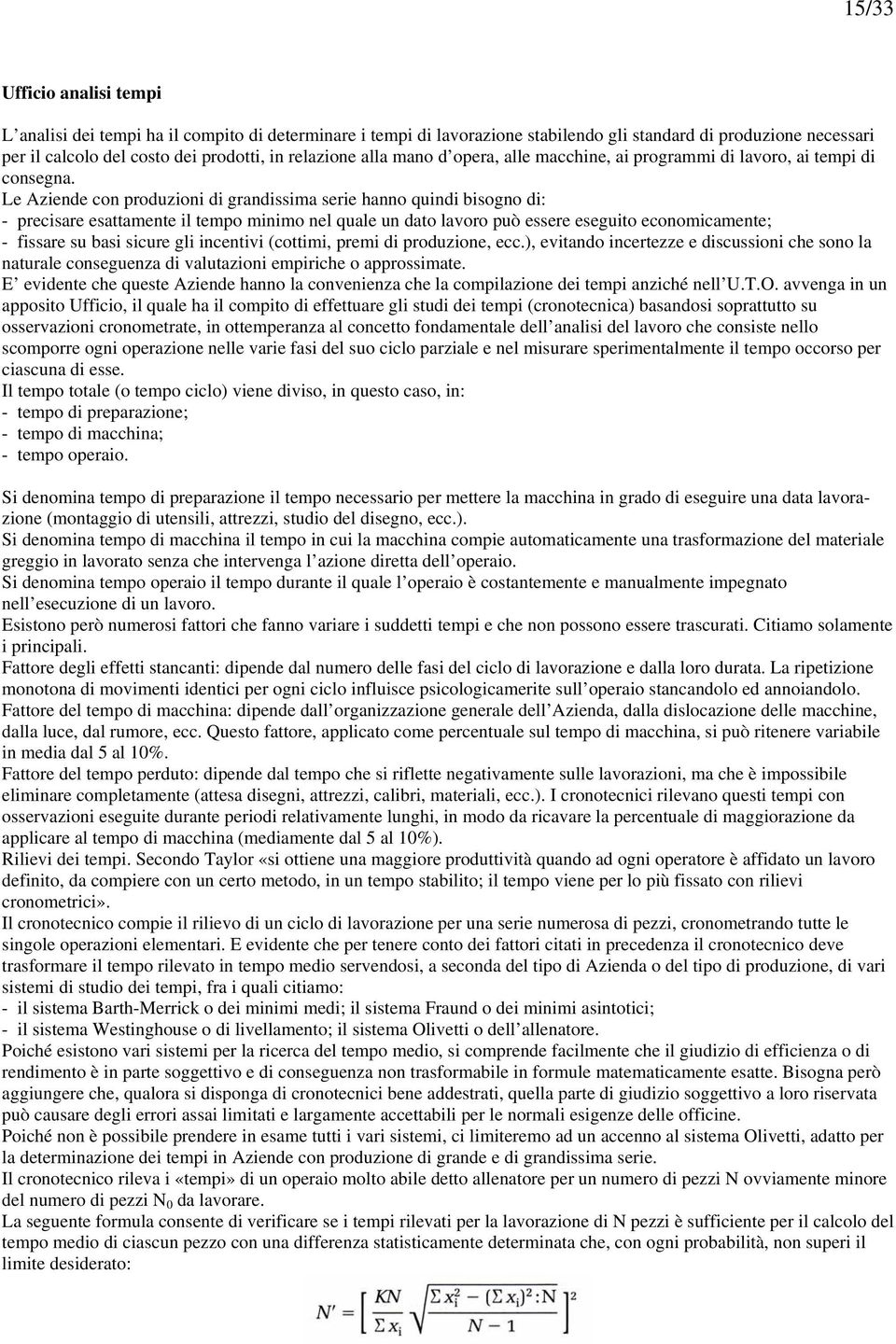 Le Aziende con produzioni di grandissima serie hanno quindi bisogno di: - precisare esattamente il tempo minimo nel quale un dato lavoro può essere eseguito economicamente; - fissare su basi sicure