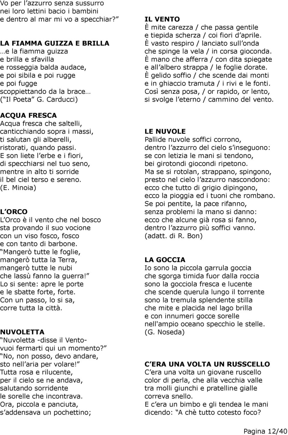 Carducci) ACQUA FRESCA Acqua fresca che saltelli, canticchiando sopra i massi, ti salutan gli alberelli, ristorati, quando passi.