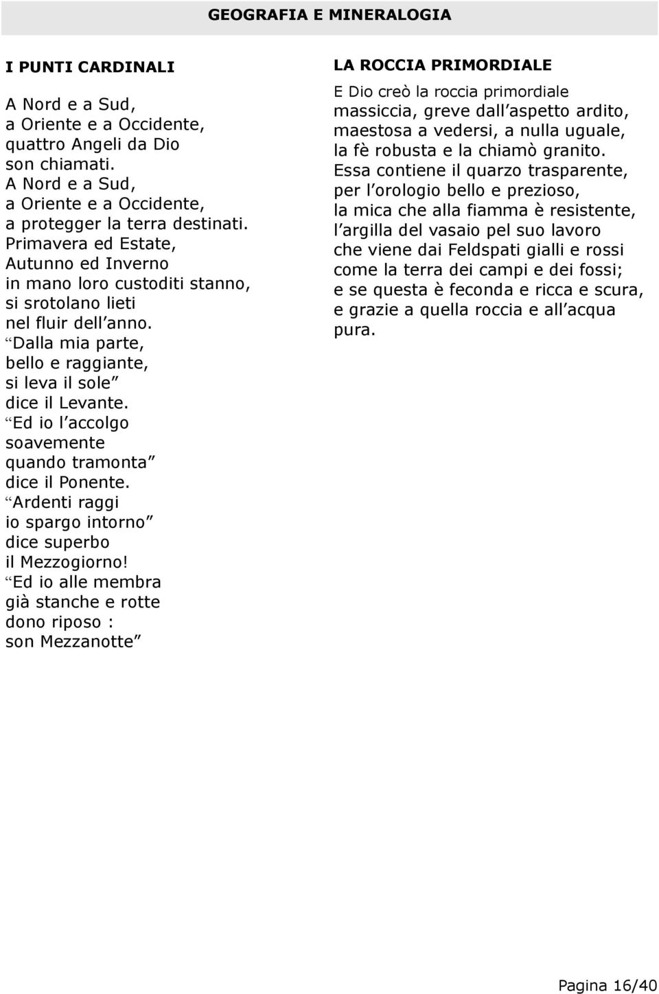 Ed io l accolgo soavemente quando tramonta dice il Ponente. Ardenti raggi io spargo intorno dice superbo il Mezzogiorno!