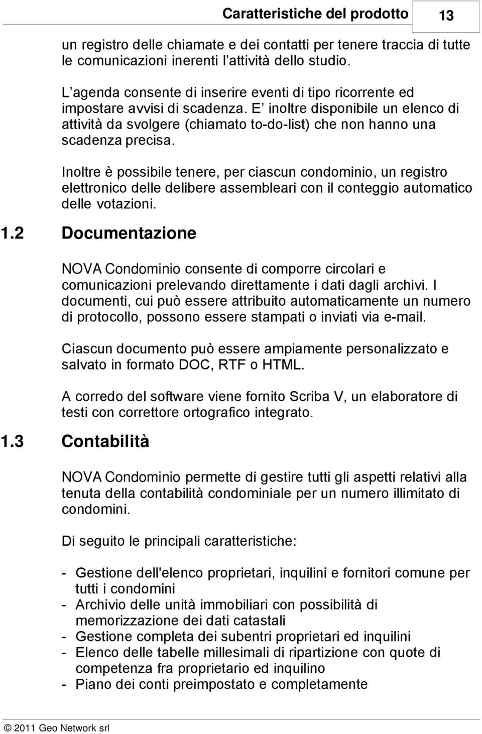 E inoltre disponibile un elenco di attività da svolgere (chiamato to-do-list) che non hanno una scadenza precisa.