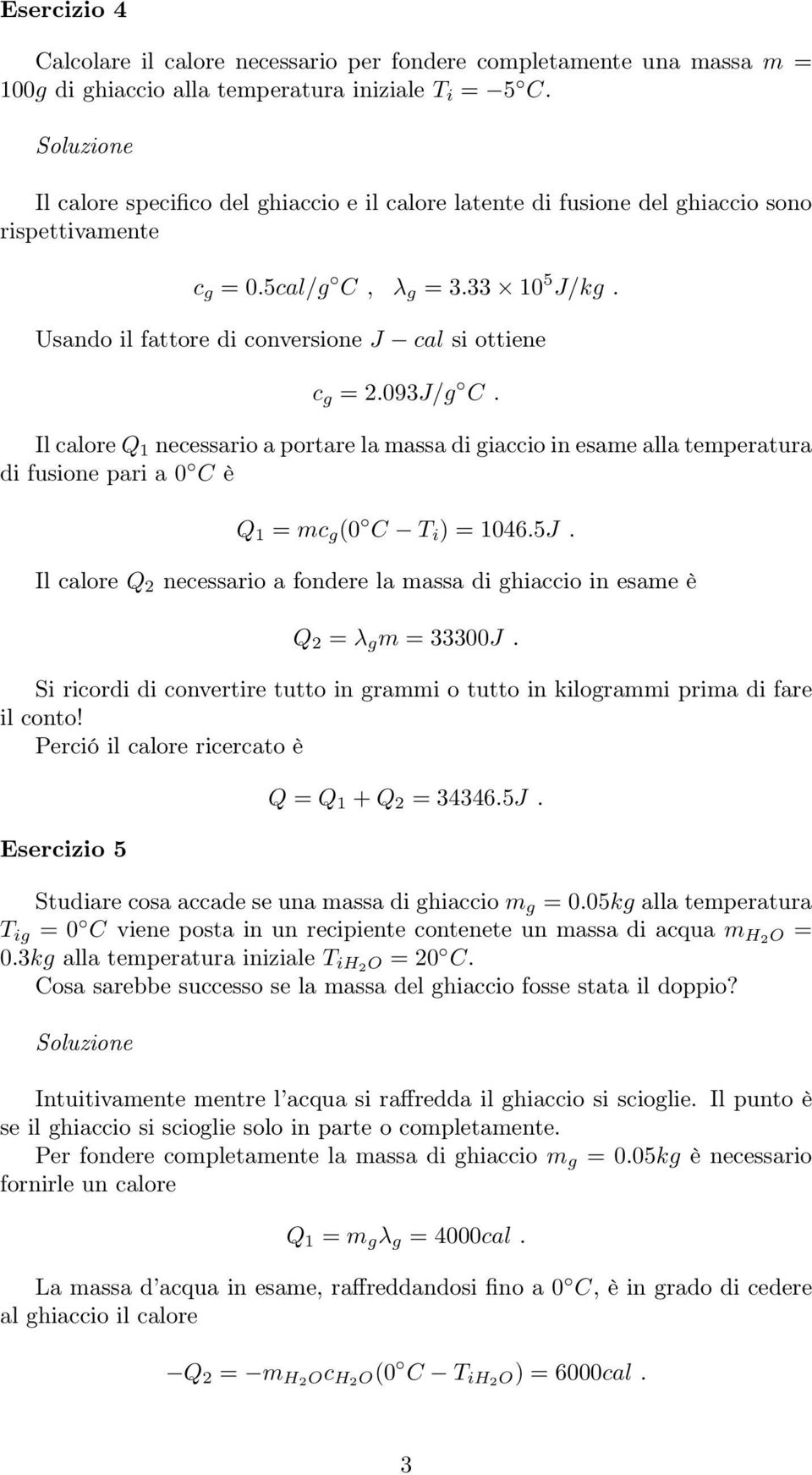 093J/g C. Il calore Q 1 necessario a portare la massa di giaccio in esame alla temperatura di fusione pari a 0 C è Q 1 = mc g (0 C T i ) = 1046.5J.