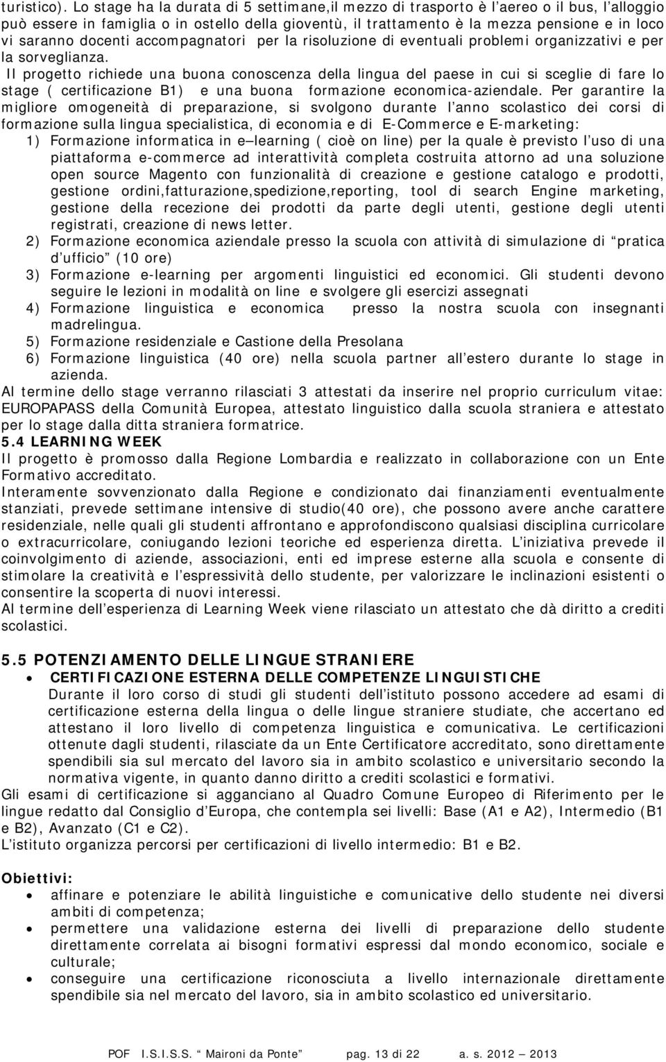 docenti accompagnatori per la risoluzione di eventuali problemi organizzativi e per la sorveglianza.