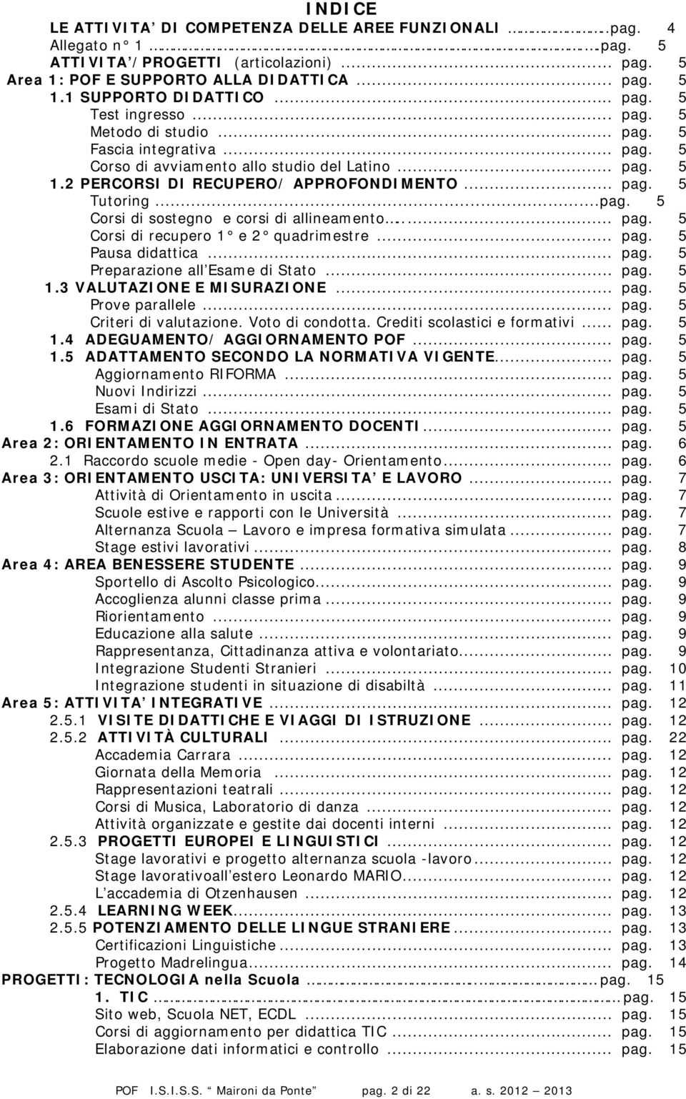 ..pag. 5 Corsi di sostegno e corsi di allineamento..... pag. 5 Corsi di recupero 1 e 2 quadrimestre... pag. 5 Pausa didattica... pag. 5 Preparazione all Esame di Stato... pag. 5 1.