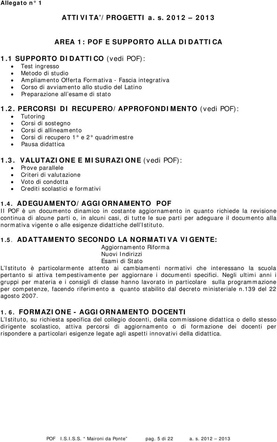 PERCORSI DI RECUPERO/APPROFONDIMENTO (vedi POF): Tutoring Corsi di sostegno Corsi di allineamento Corsi di recupero 1 e 2 quadrimestre Pausa didattica 1.3.