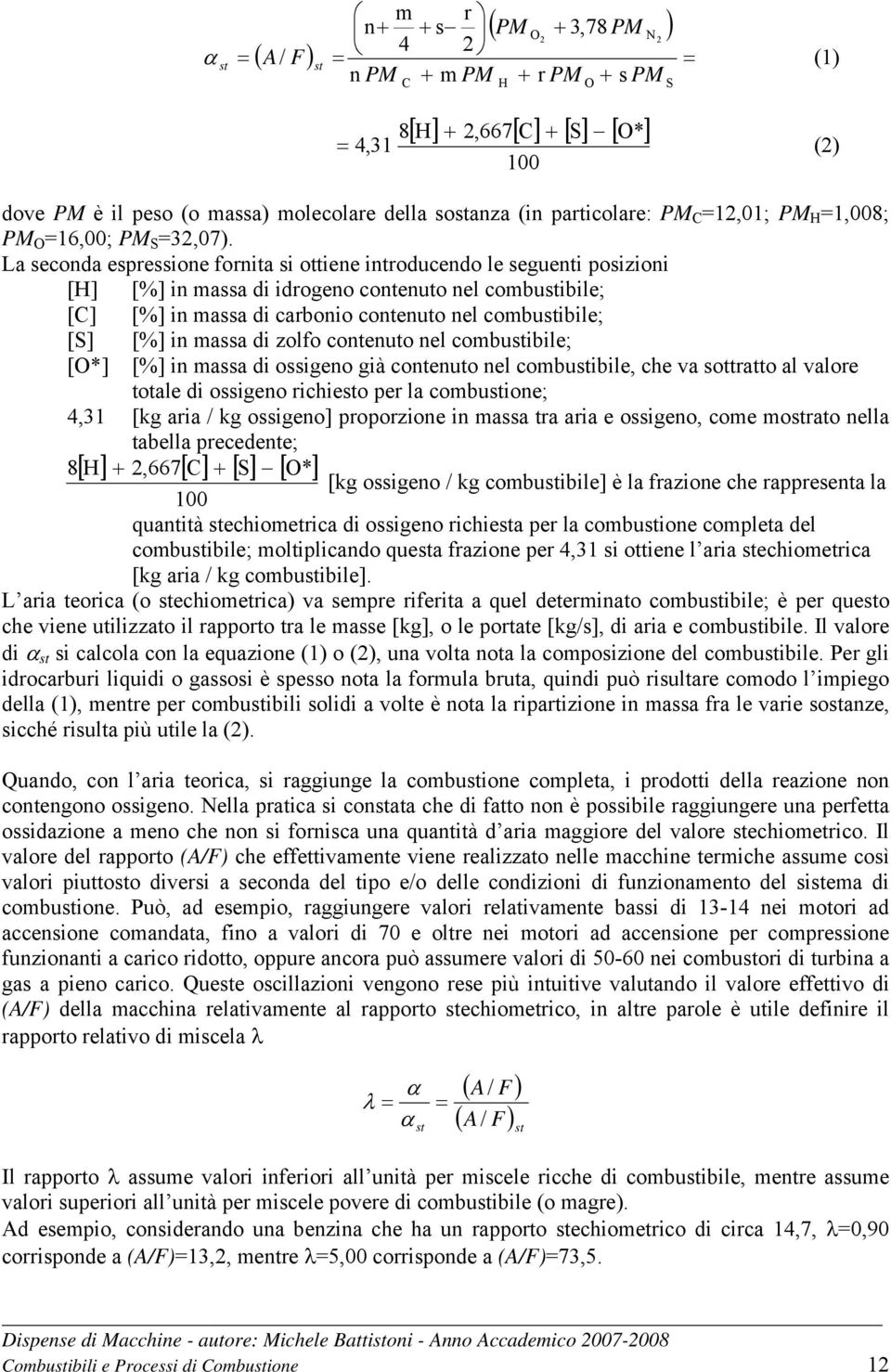 La seconda espressione fornita si ottiene introducendo le seguenti posizioni [H] [%] in massa di idrogeno contenuto nel combustibile; [C] [%] in massa di carbonio contenuto nel combustibile; [S] [%]