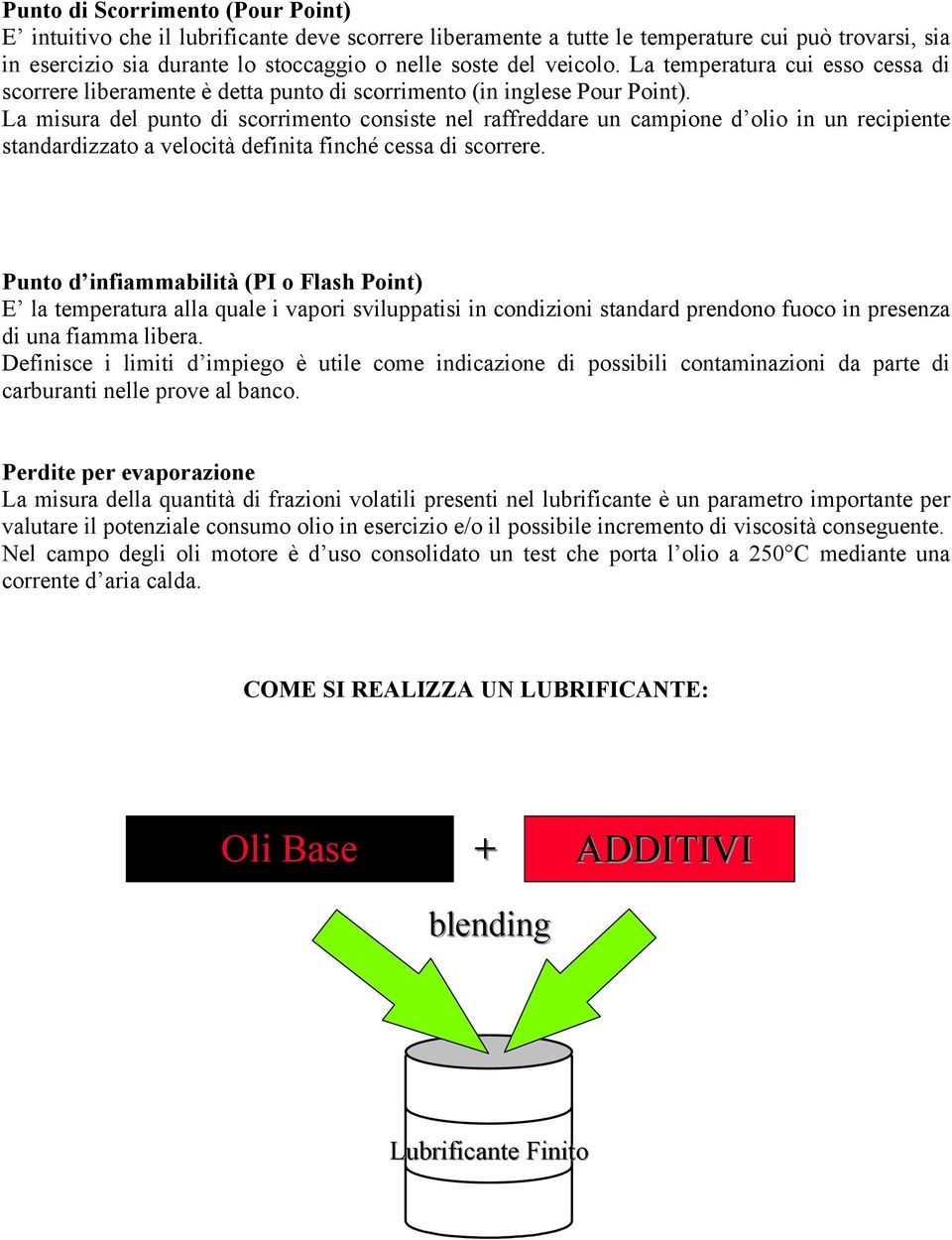 La misura del punto di scorrimento consiste nel raffreddare un campione d olio in un recipiente standardizzato a velocità definita finché cessa di scorrere.