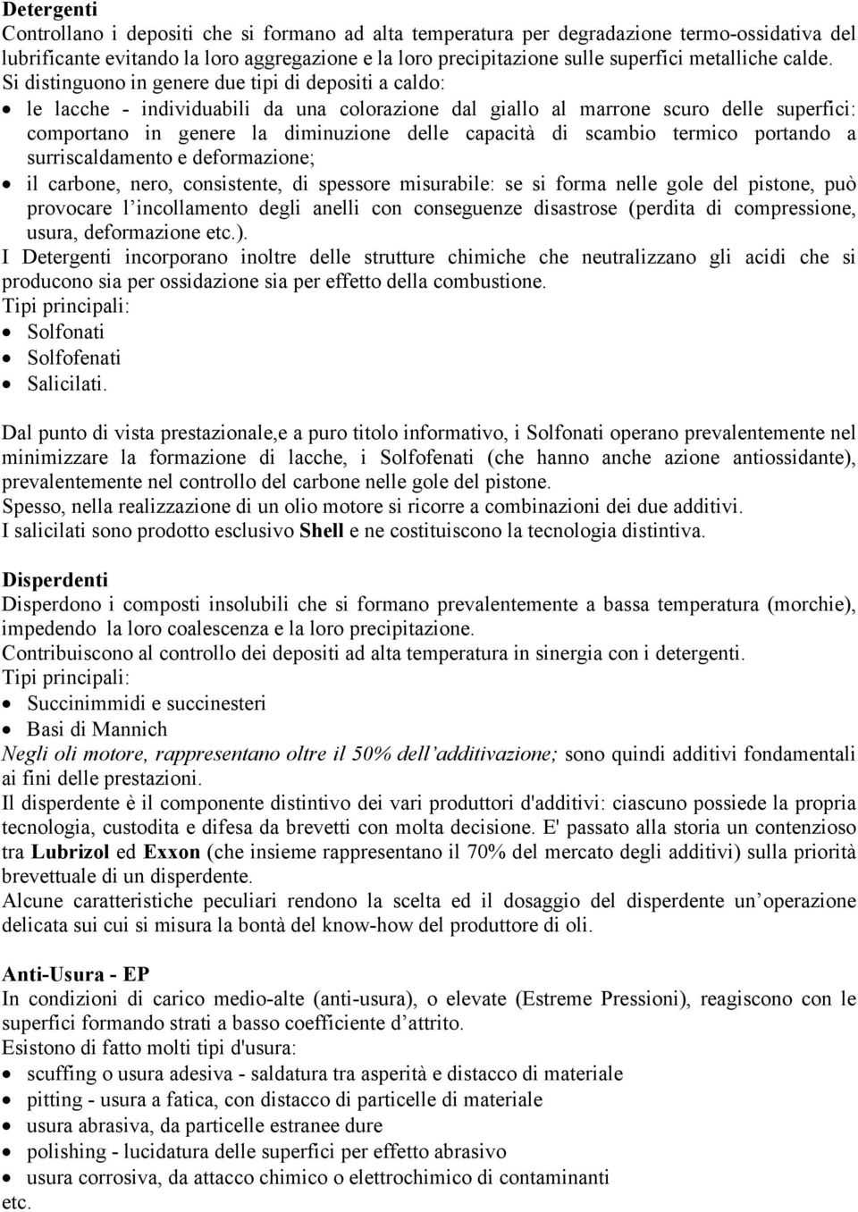 Si distinguono in genere due tipi di depositi a caldo: le lacche - individuabili da una colorazione dal giallo al marrone scuro delle superfici: comportano in genere la diminuzione delle capacità di