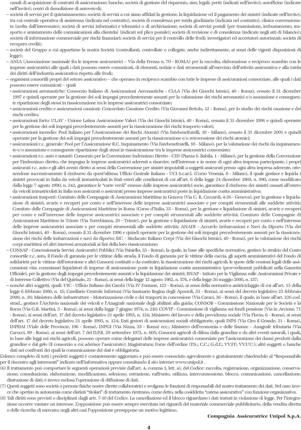 operativa di assistenza (indicata nel contratto), società di consulenza per tutela giudiziaria (indicata nel contratto), clinica convenzionata (scelta dall interessato); società di servizi