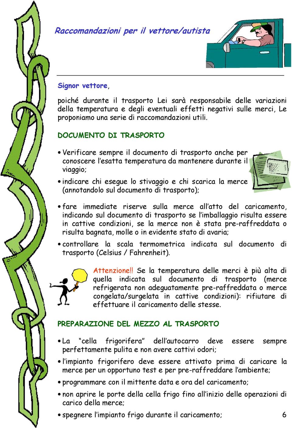 DOCUMENTO DI TRASPORTO Verificare sempre il documento di trasporto anche per conoscere l esatta temperatura da mantenere durante il viaggio; indicare chi esegue lo stivaggio e chi scarica la merce