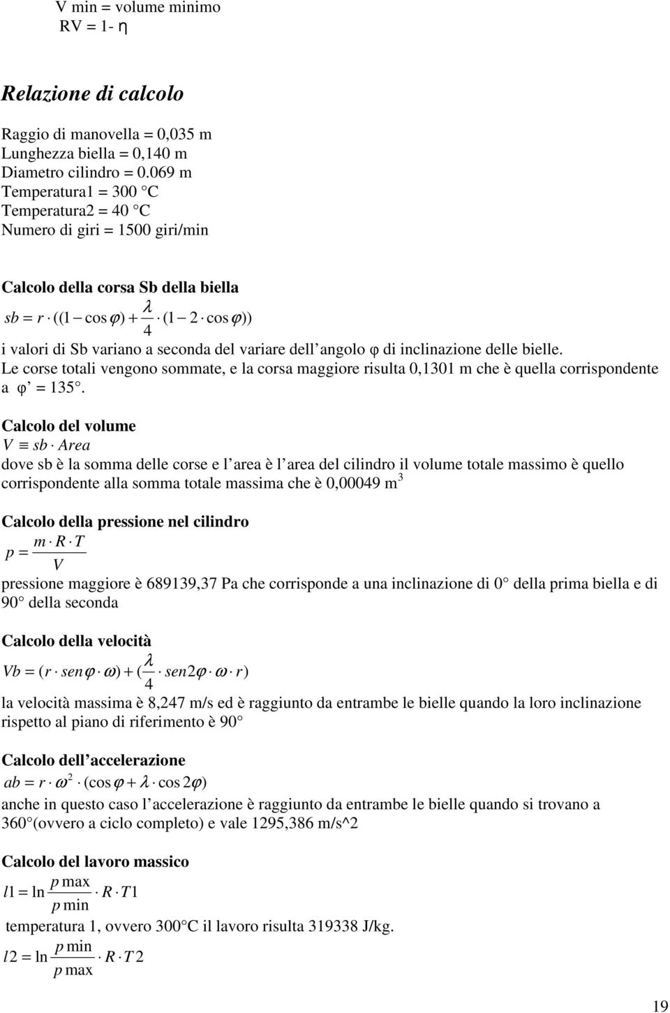 angolo φ di inclinazione delle bielle. Le corse totali vengono sommate, e la corsa maggiore risulta 0,1301 m che è quella corrispondente a φ = 135.