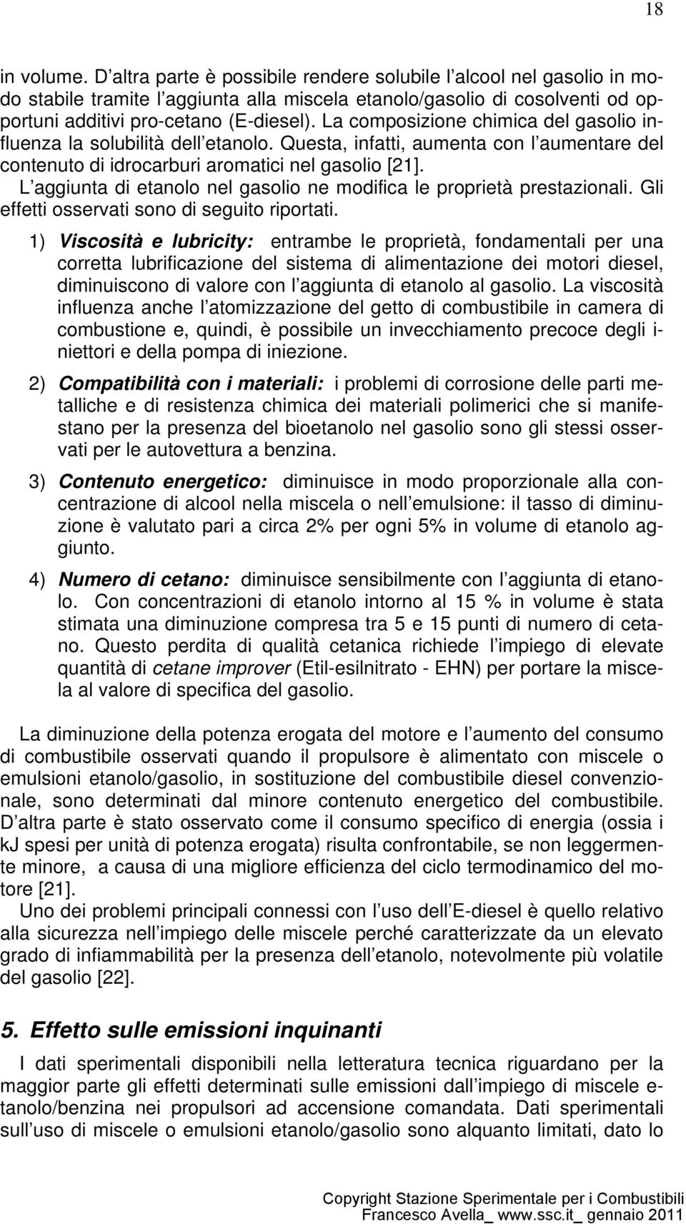 L aggiunta di etanolo nel gasolio ne modifica le proprietà prestazionali. Gli effetti osservati sono di seguito riportati.