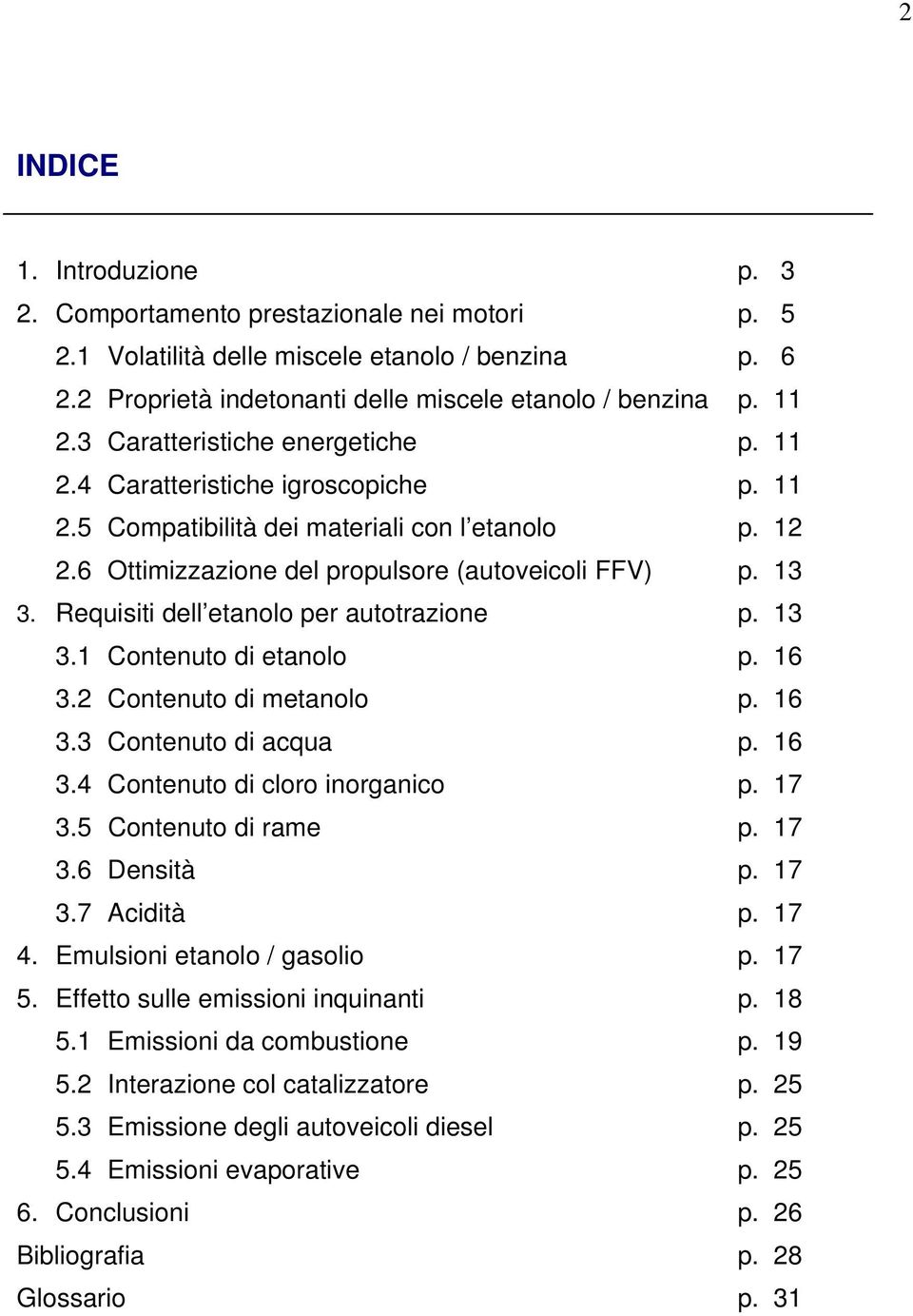 Requisiti dell etanolo per autotrazione 3.1 Contenuto di etanolo 3.2 Contenuto di metanolo 3.3 Contenuto di acqua 3.4 Contenuto di cloro inorganico 3.5 Contenuto di rame 3.6 Densità 3.7 Acidità 4.