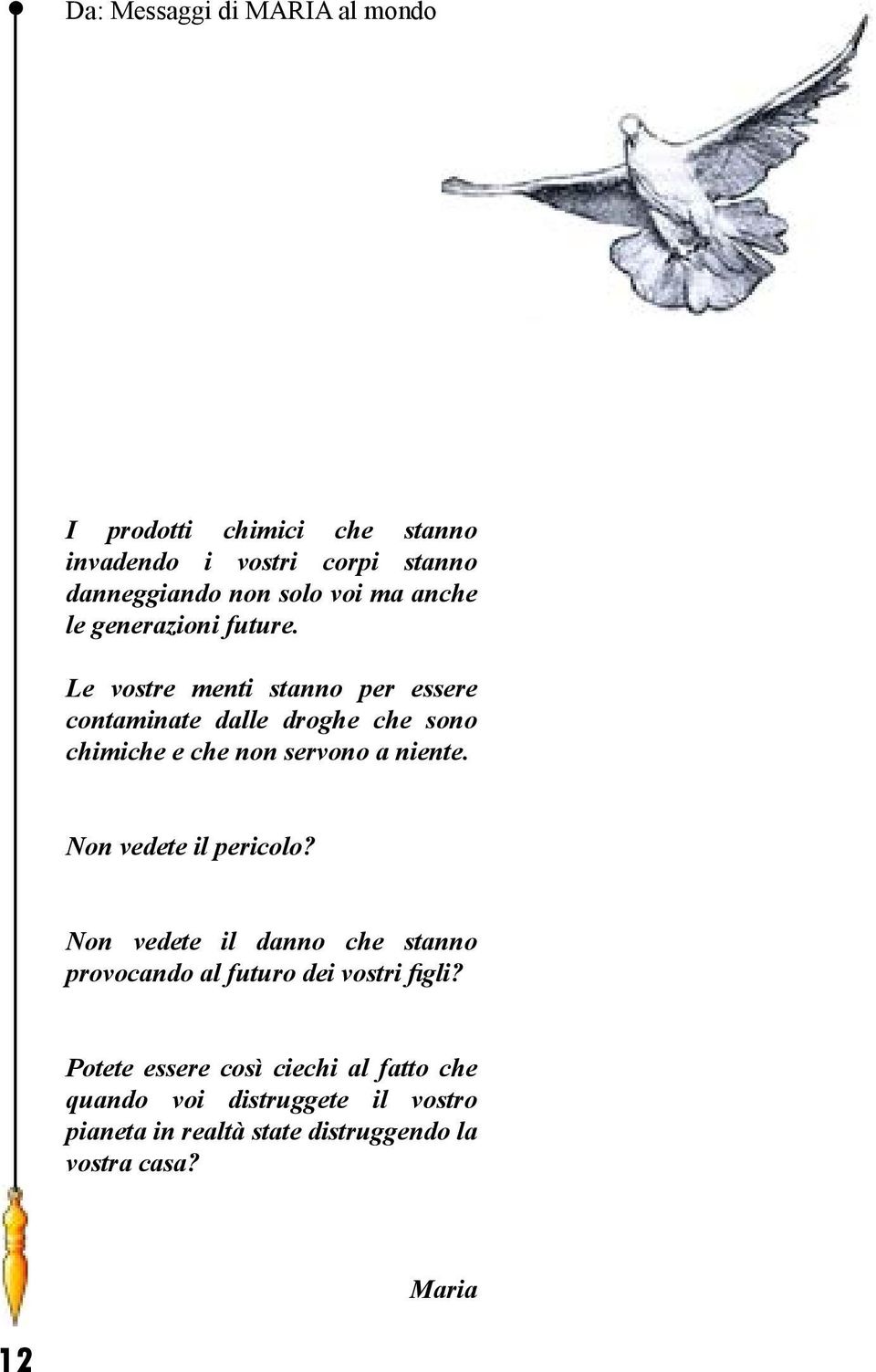 Le vostre menti stanno per essere contaminate dalle droghe che sono chimiche e che non servono a niente.