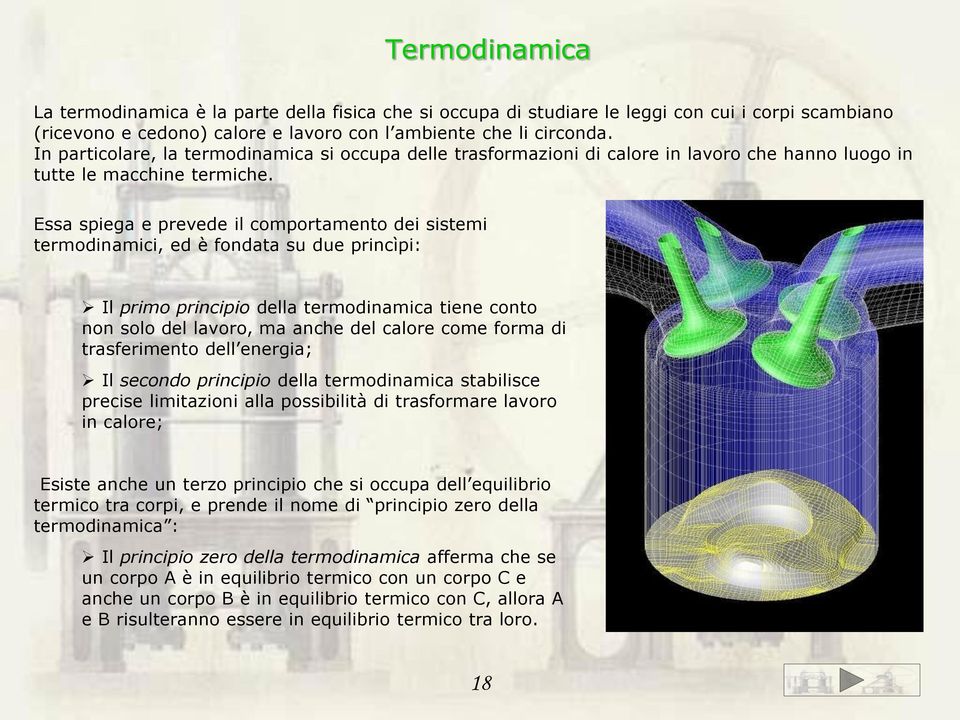 Essa spiega e prevede il comportamento dei sistemi termodinamici, ed è fondata su due princìpi: Il primo principio della termodinamica tiene conto non solo del lavoro, ma anche del calore come forma