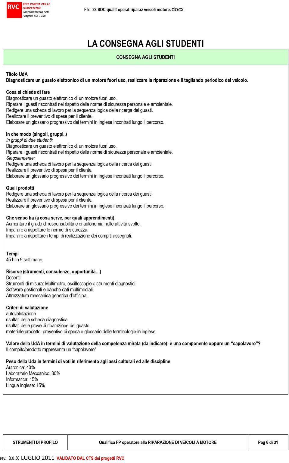 Redigere una scheda di lavoro per la sequenza logica della ricerga dei guasti. Realizzare il preventivo di spesa per il cliente.