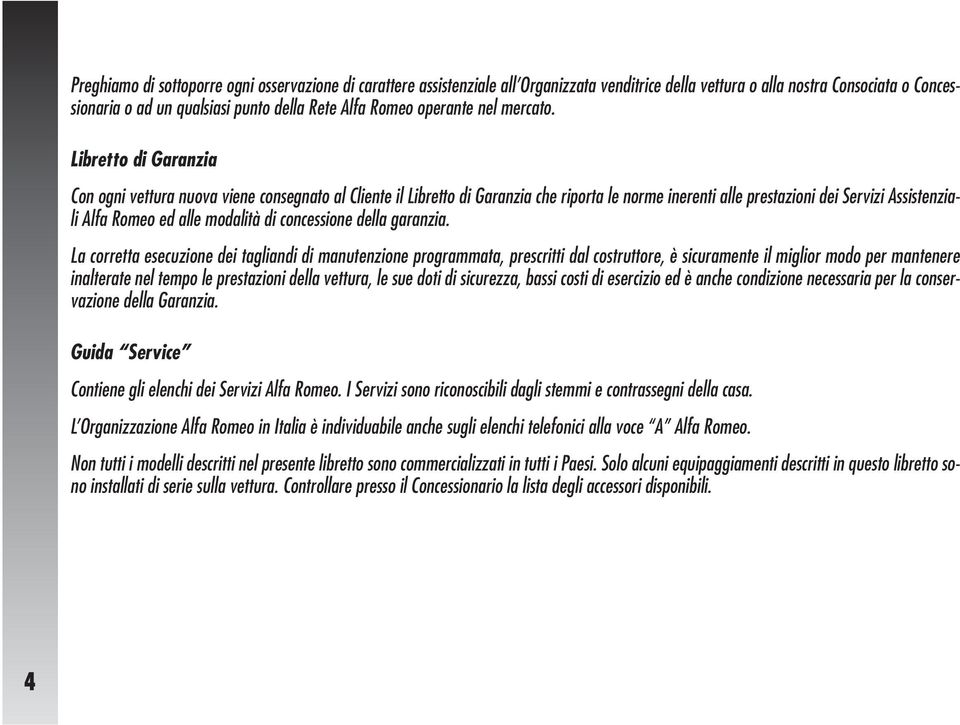 Libretto di Garanzia Con ogni vettura nuova viene consegnato al Cliente il Libretto di Garanzia che riporta le norme inerenti alle prestazioni dei Servizi Assistenziali Alfa Romeo ed alle modalità di
