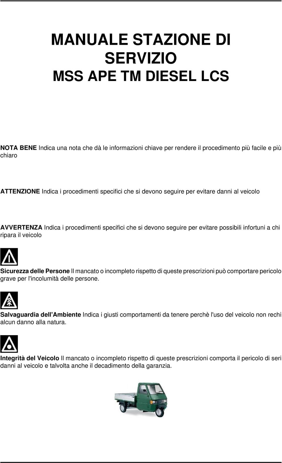 Persone Il mancato o incompleto rispetto di queste prescrizioni può comportare pericolo grave per l'incolumità delle persone.