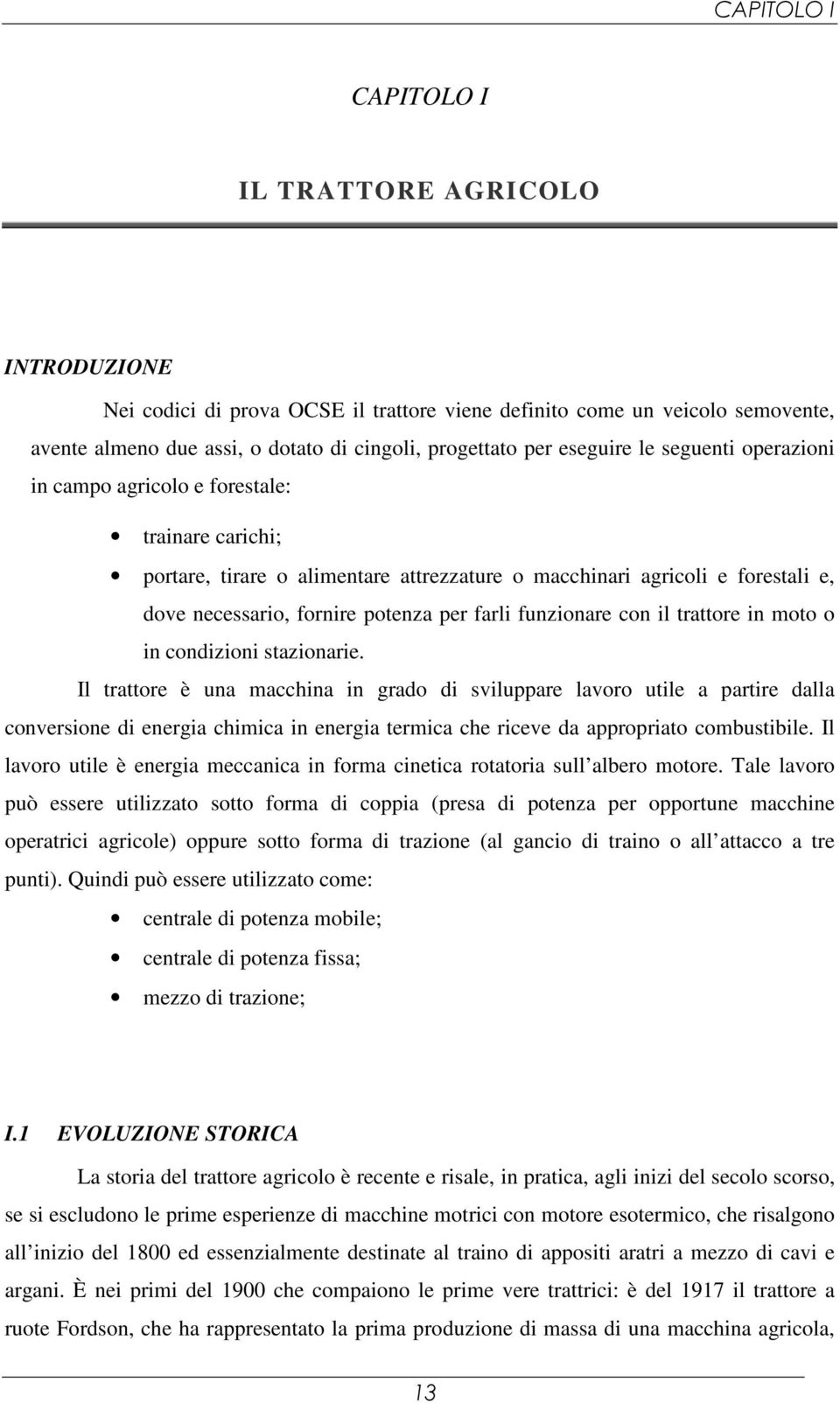 farli funzionare con il trattore in moto o in condizioni stazionarie.