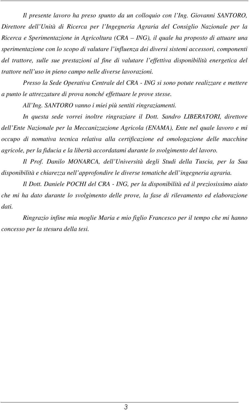 sperimentazione con lo scopo di valutare l influenza dei diversi sistemi accessori, componenti del trattore, sulle sue prestazioni al fine di valutare l effettiva disponibilità energetica del