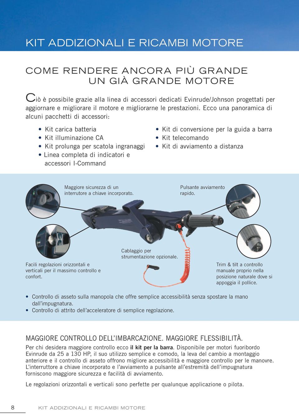 Ecco una panoramica di alcuni pacchetti di accessori: Kit carica batteria Kit illuminazione CA Kit prolunga per scatola ingranaggi Linea completa di indicatori e accessori I-Command Kit di