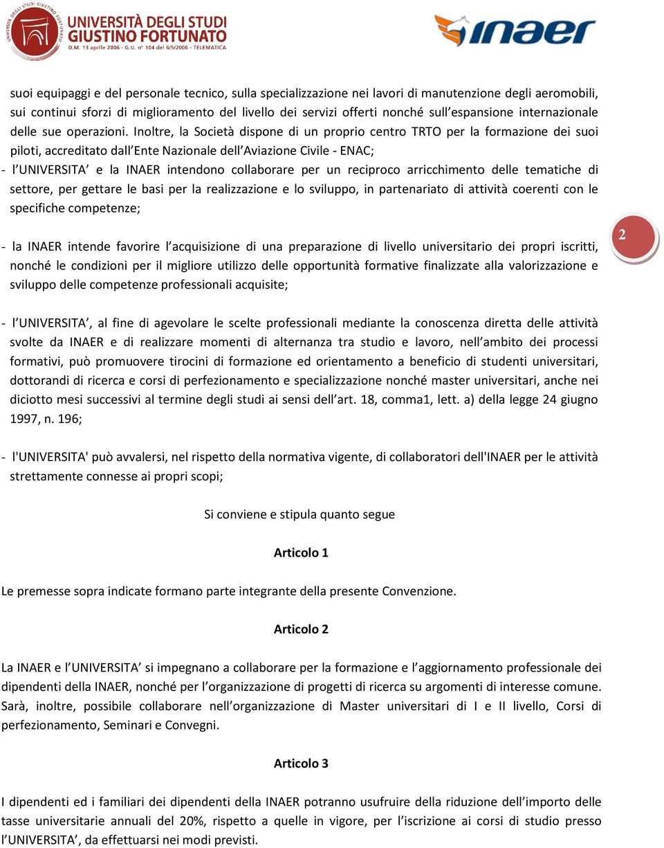 Inoltre, la Società dispone di un proprio centro TRTO per la formazione dei suoi piloti, accreditato dall Ente Nazionale dell Aviazione Civile - ENAC; - l UNIVERSITA e la INAER intendono collaborare