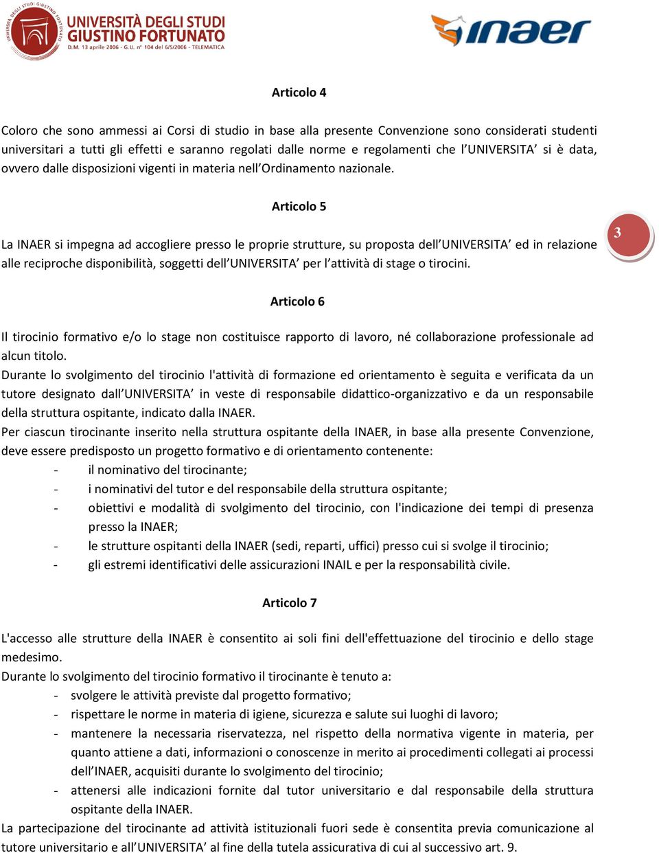 Articolo 5 La INAER si impegna ad accogliere presso le proprie strutture, su proposta dell UNIVERSITA ed in relazione alle reciproche disponibilità, soggetti dell UNIVERSITA per l attività di stage o