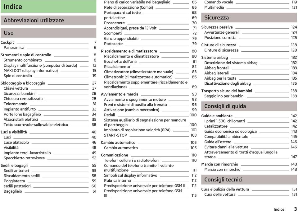 Tetto scorrevole-sollevabile elettrico 38 Luci e visibilità 40 Luci 40 Luce abitacolo 46 Visibilità 48 Impianto tergi-lavacristallo 49 Specchietto retrovisore 52 Sedili e bagagli 55 Sedili anteriori