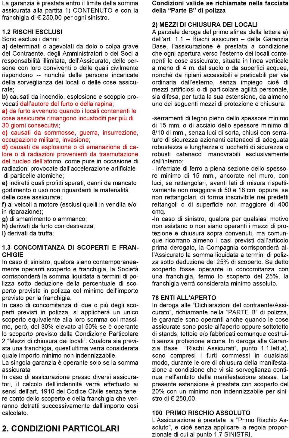 2 RISCHI ESCLUSI Sono esclusi i danni: a) determinati o agevolati da dolo o colpa grave del Contraente, degli Amministratori o dei Soci a responsabilità illimitata, dell Assicurato, delle persone con