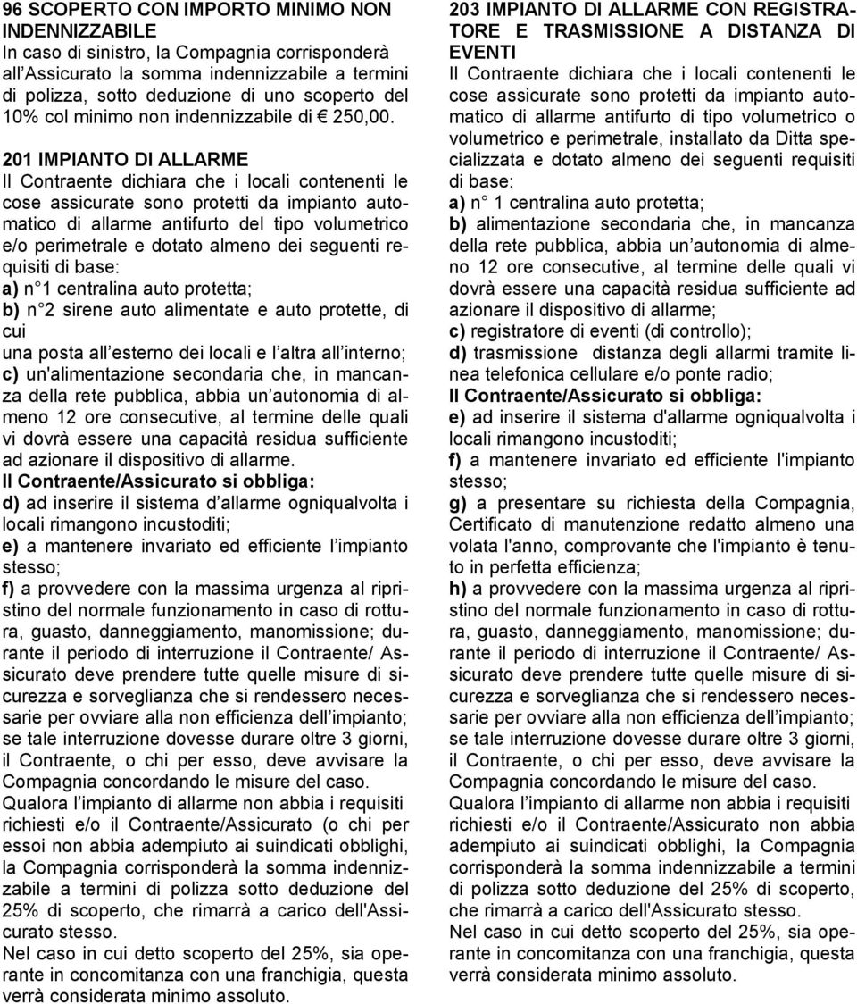 201 IMPIANTO DI ALLARME Il Contraente dichiara che i locali contenenti le cose assicurate sono protetti da impianto automatico di allarme antifurto del tipo volumetrico e/o perimetrale e dotato