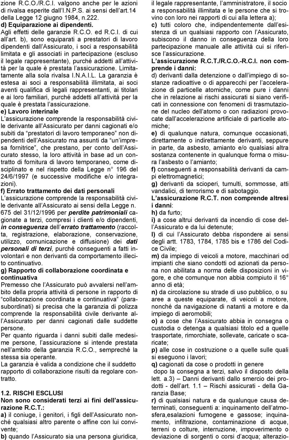 b), sono equiparati a prestatori di lavoro dipendenti dall Assicurato, i soci a responsabilità limitata e gli associati in partecipazione (escluso il legale rappresentante), purché addetti all