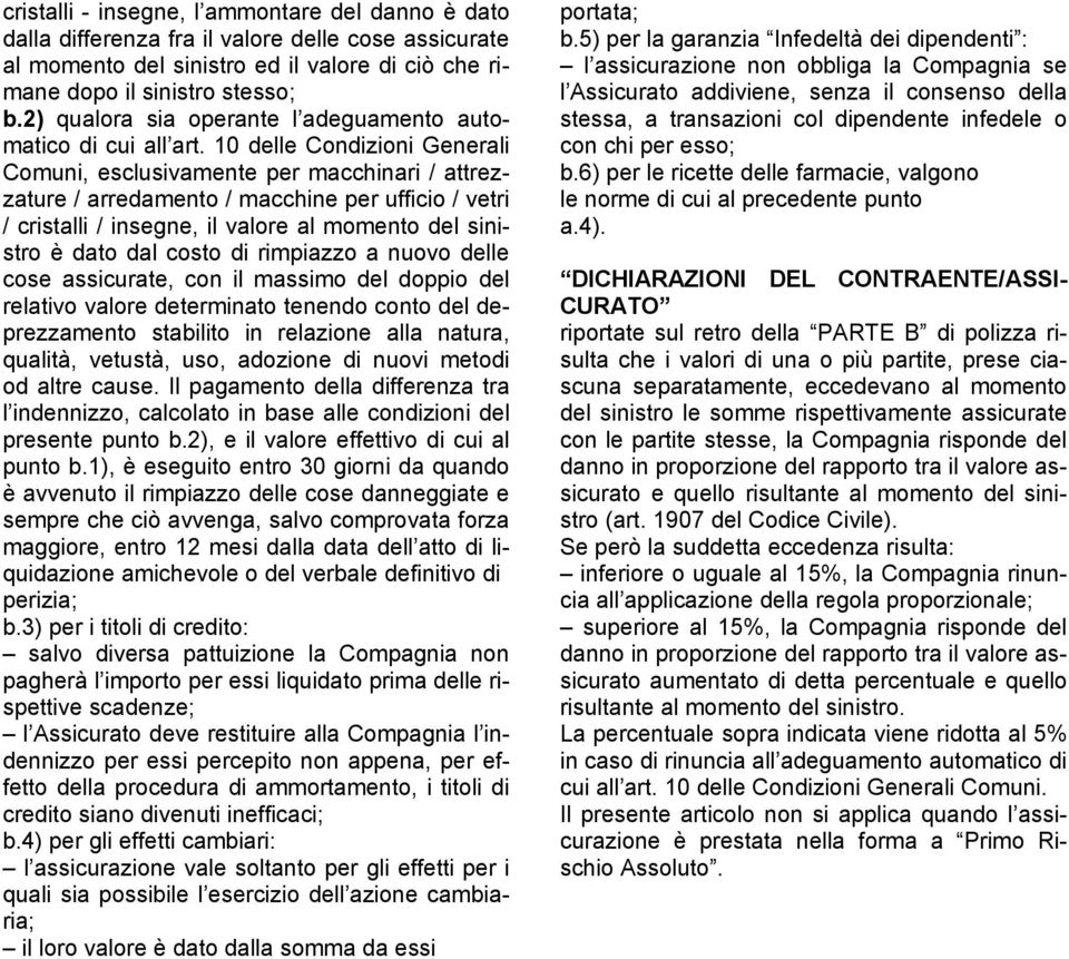 10 delle Condizioni Generali Comuni, esclusivamente per macchinari / attrezzature / arredamento / macchine per ufficio / vetri / cristalli / insegne, il valore al momento del sinistro è dato dal