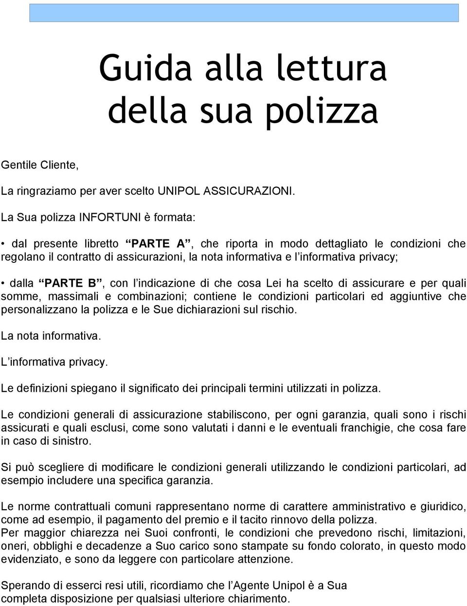 privacy; dalla PARTE B, con l indicazione di che cosa Lei ha scelto di assicurare e per quali somme, massimali e combinazioni; contiene le condizioni particolari ed aggiuntive che personalizzano la