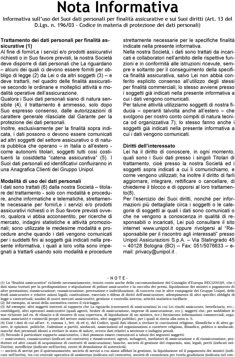 favore previsti, la nostra Società deve disporre di dati personali che La riguardano alcuni dei quali ci devono essere forniti per obbligo di legge (2) da Lei o da altri soggetti (3) e deve